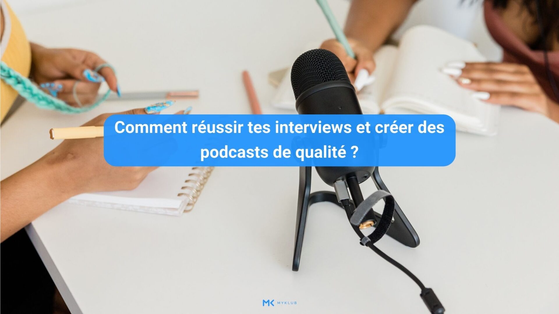 Comment réussir tes interviews et créer des podcasts de qualité ?