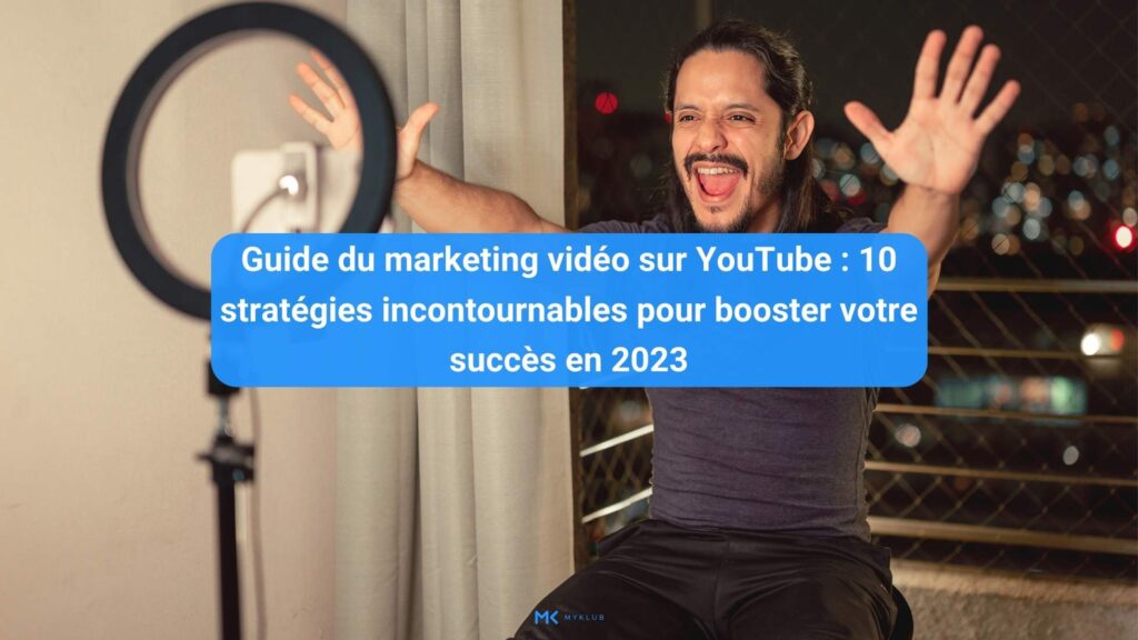 Guide du marketing vidéo sur YouTube : 10 stratégies incontournables pour booster votre succès en 2023